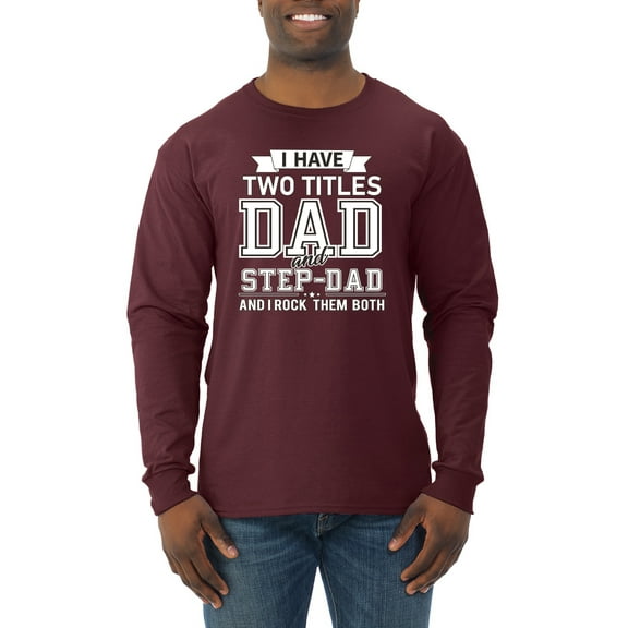 Wild Bobby,I Have Two Titles Dad and Step Dad Rock Them Both Step Dad Gift, Father's Day, Men Long Sleeve Shirt, Maroon, X-Large