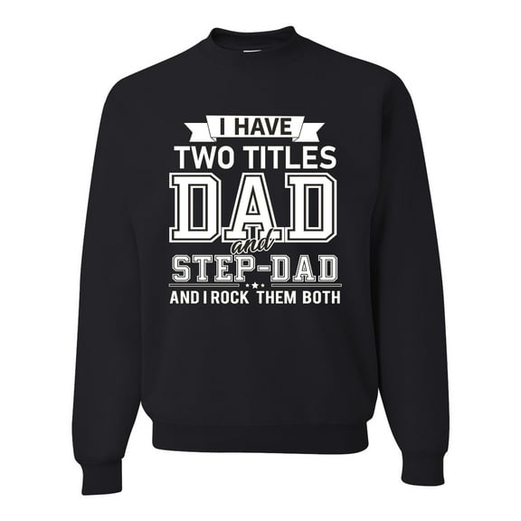Wild Bobby,I Have Two Titles Dad and Step Dad Rock Them Both Step Dad Gift, Father's Day, Unisex Crewneck Graphic Sweatshirt, Black, Small
