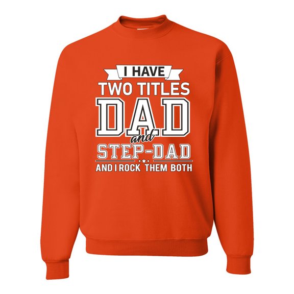 Wild Bobby,I Have Two Titles Dad and Step Dad Rock Them Both Step Dad Gift, Father's Day, Unisex Crewneck Graphic Sweatshirt, Orange, X-Large