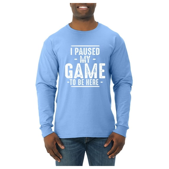Wild Bobby I Paused My Game to Be Here Funny Video Gamer Joke Men Long Sleeve Shirt
