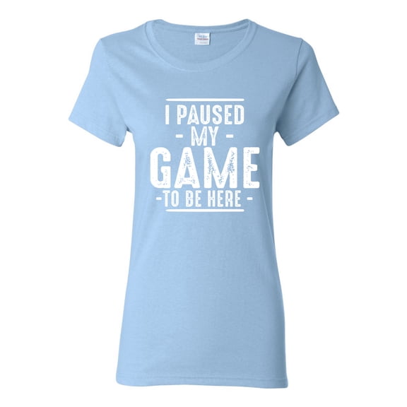 Wild Bobby I Paused My Game to Be Here Funny Video Gamer Joke Women Graphic Tee