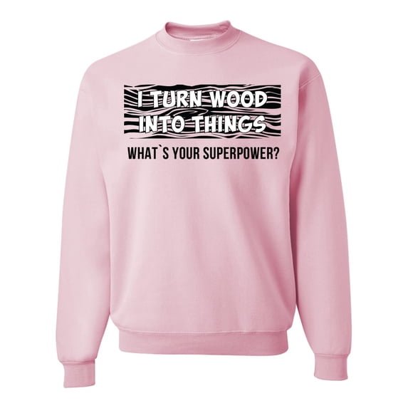 Wild Bobby, I Turn Woods Into Things Superpower Woodworker Pop Culture Unisex Crewneck Graphic Sweatshirt, Light Pink, Small