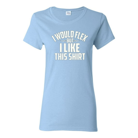 Wild Bobby, I Would Flex But I Like This Shirt, Gym/Workout, Women Graphic Tee, Light Blue, XX-Large