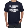 thumbnail image 1 of Wild Bobby I'm Just Here For The Halftime Show Sports Men Graphic T-Shirt, Navy, X-Large, 1 of 5