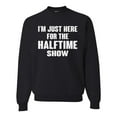 thumbnail image 1 of Wild Bobby I'm Just Here For The Halftime Show Sports Unisex Crewneck Graphic Sweatshirt, Black, Small, 1 of 5