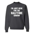 thumbnail image 1 of Wild Bobby I'm Just Here For The Halftime Show Sports Unisex Crewneck Graphic Sweatshirt, Charcoal, XX-Large, 1 of 5