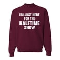 thumbnail image 1 of Wild Bobby I'm Just Here For The Halftime Show Sports Unisex Crewneck Graphic Sweatshirt, Maroon, Small, 1 of 5