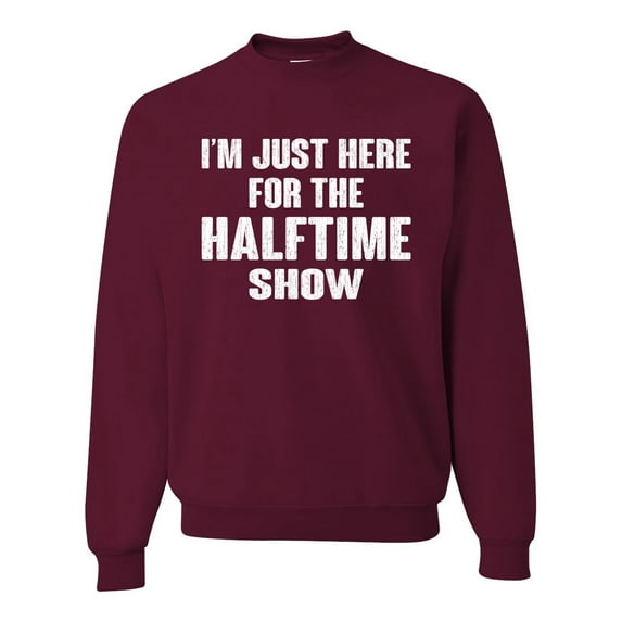 Wild Bobby I'm Just Here For The Halftime Show Sports Unisex Crewneck Graphic Sweatshirt, Maroon, Small
