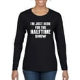 thumbnail image 1 of Wild Bobby I'm Just Here For The Halftime Show Sports Women Graphic Long Sleeve T-Shirt, Black, Small, 1 of 5