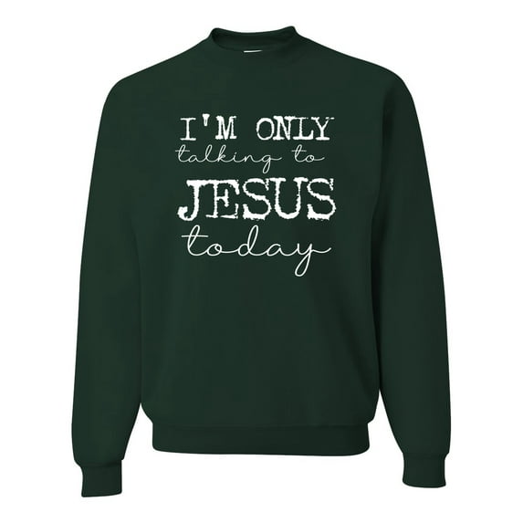 Wild Bobby, I'm Only Talking to Jesus Today Inspirational/Christian Unisex Crewneck Graphic Sweatshirt, Forest Green, Medium