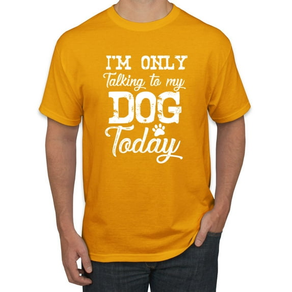Wild Bobby I'm Only Talking to My Dog Today Dog Lover Men Graphic Tee, Gold, 5X-Large
