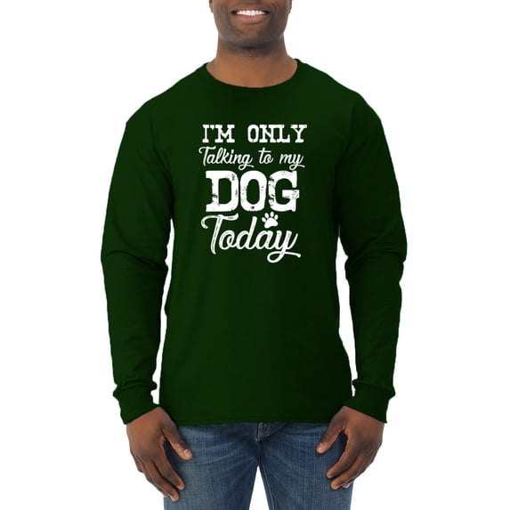 Wild Bobby I'm Only Talking to My Dog Today Dog Lover Men Long Sleeve Shirt, Forest Green, XX-Large