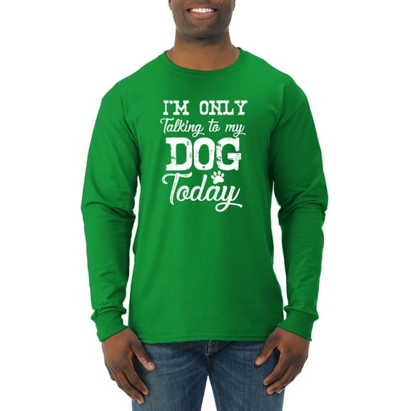 Wild Bobby I'm Only Talking to My Dog Today Dog Lover Men Long Sleeve Shirt, Kelly, X-Large
