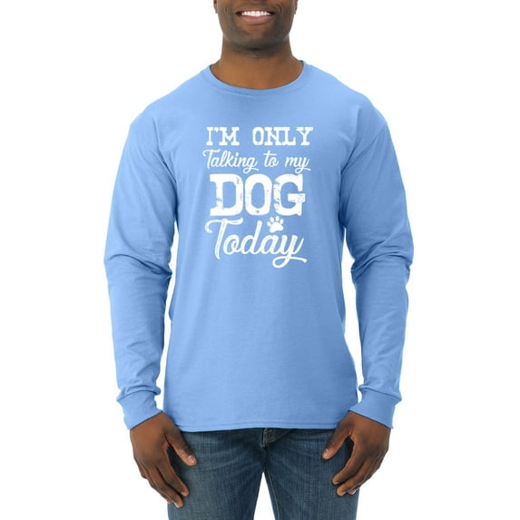 Wild Bobby I'm Only Talking to My Dog Today Dog Lover Men Long Sleeve Shirt, Light Blue, Large