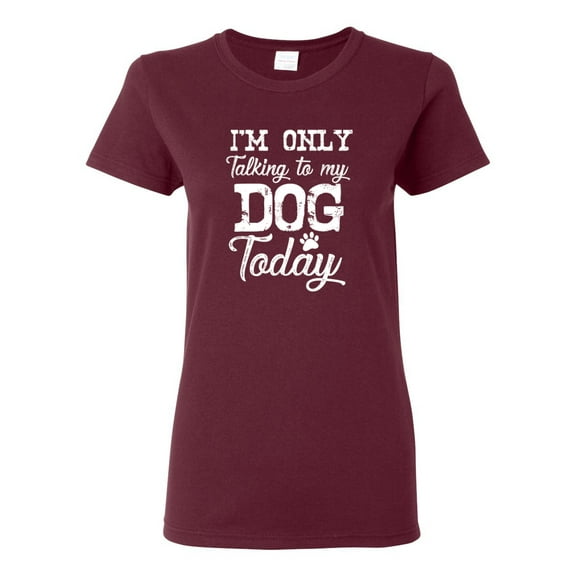 Wild Bobby I'm Only Talking to My Dog Today Dog Lover Women Graphic Tee, Maroon, Large