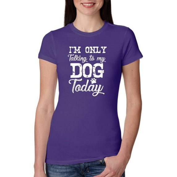 Wild Bobby, I'm Only Talking to My Dog Today Dog Lover Women Slim Fit Junior Tee, Purple Rush, Large