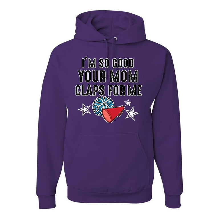 Wild Bobby I m So Good Your Mom Claps For Me Cheerleading Humor Unisex Hoodie Sweatshirt Purple Large Walmart