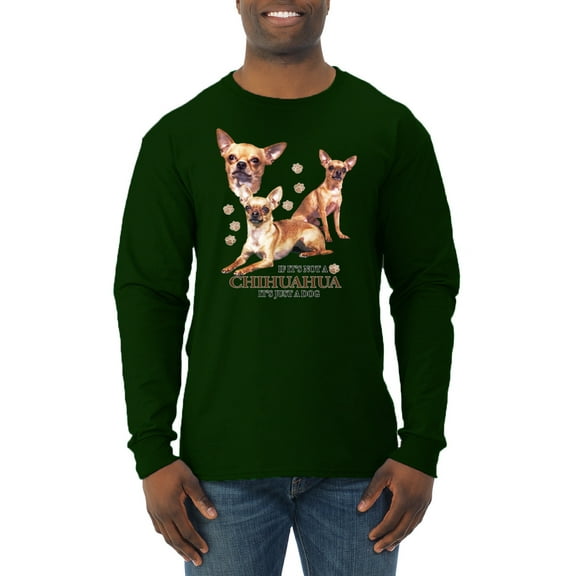 Wild Bobby, If It's Not a Chihuahua It's Just a Dog Gift, Men Long Sleeve Shirt, Forest Green, 3X-Large