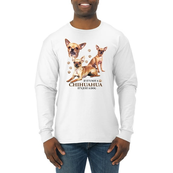 Wild Bobby, If It's Not a Chihuahua It's Just a Dog Gift, Men Long Sleeve Shirt, White, Small