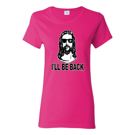 Wild Bobby Jesus: Ill Be Back Inspirational/Christian Women Graphic Tee, Fuschia, Small