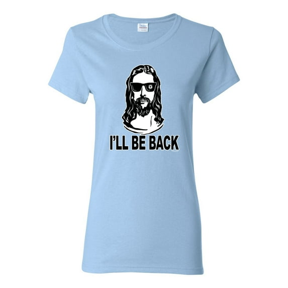 Wild Bobby Jesus: Ill Be Back Inspirational/Christian Women Graphic Tee, Light Blue, X-Large