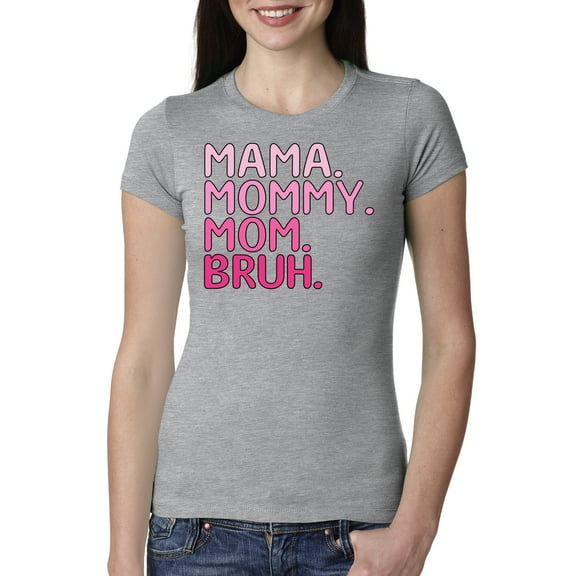 Wild Bobby Mama Mommy Mom Bruh Girl Mom Women Slim Fit Junior Tee