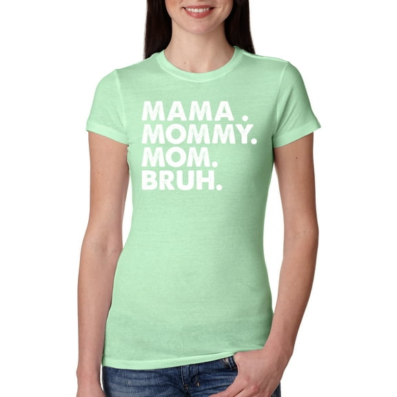 Wild Bobby Mama Mommy Mom Bruh Women Slim Fit Junior Tee