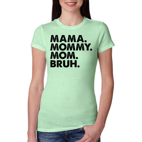 Wild Bobby Mama Mommy Mom Bruh Women Slim Fit Junior Tee
