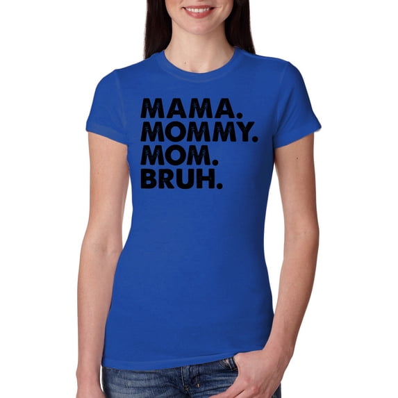 Wild Bobby Mama Mommy Mom Bruh Women Slim Fit Junior Tee