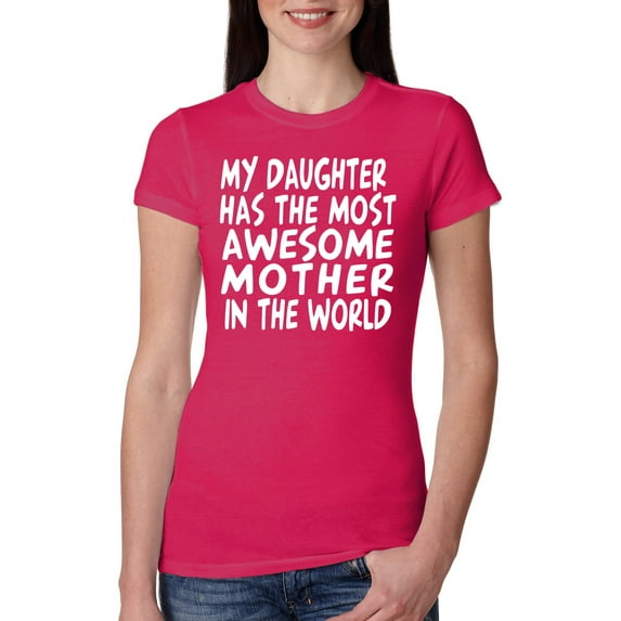 Wild Bobby, My Daughter Has The Most Awesome Mother Mother's Day Womens Slim Fit Junior Tee, Raspberry, Medium