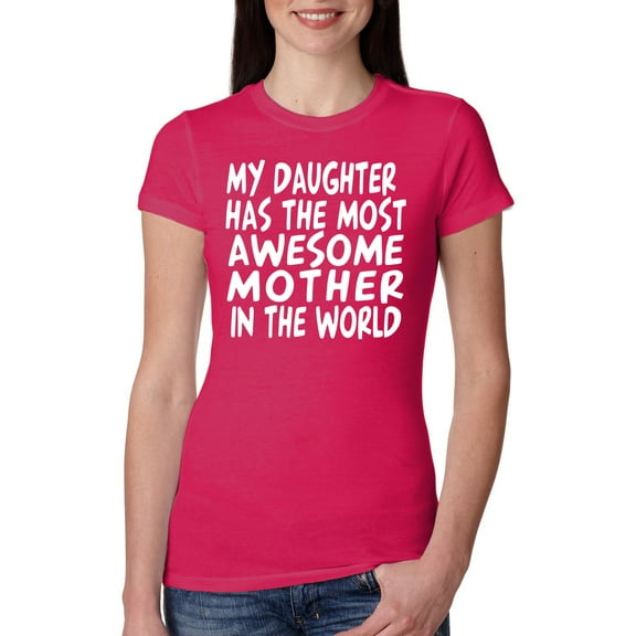 Wild Bobby, My Daughter Has The Most Awesome Mother Mother's Day Womens Slim Fit Junior Tee, Raspberry, Small
