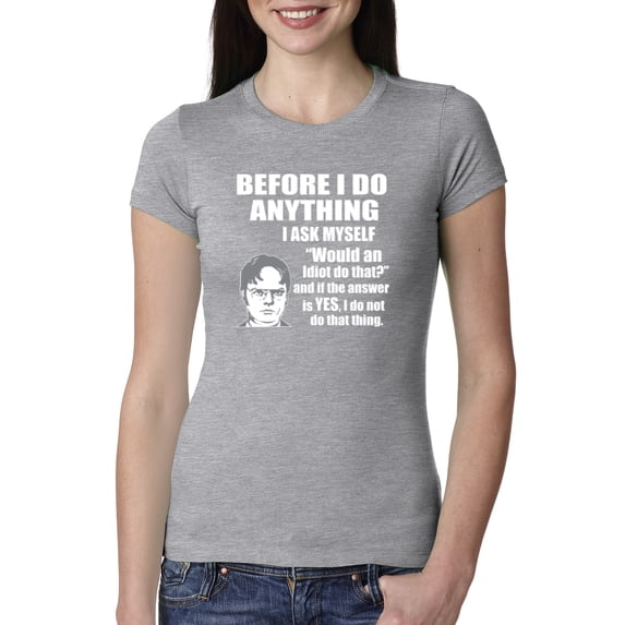 Wild Bobby, Office Dwight Quote Before I Do Anything, Pop Culture, Women Slim Fit Junior Tee, Heather Grey, X-Large