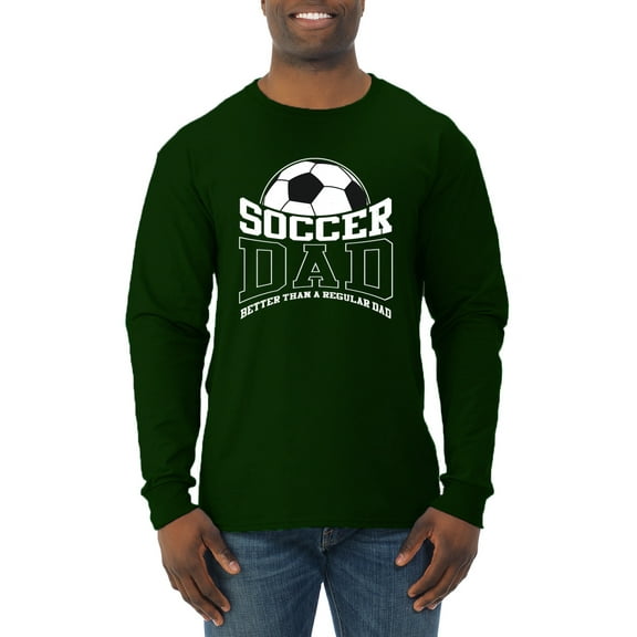 Wild Bobby, Soccer Dad Better Than a Regular Dad Father's Day Mens Long Sleeve Shirt, Forest Green, X-Large