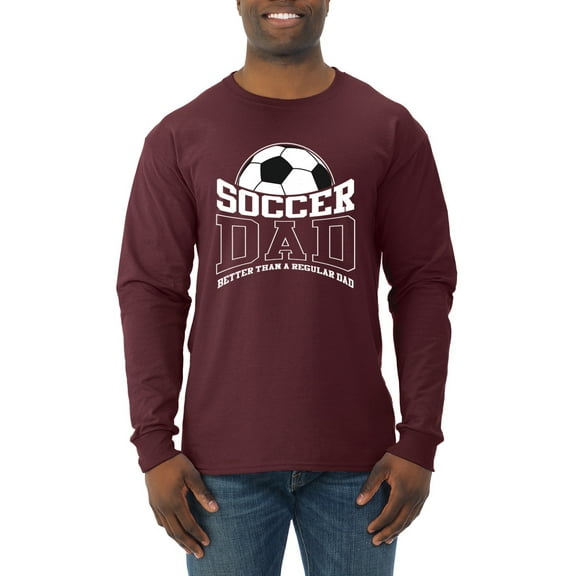 Wild Bobby, Soccer Dad Better Than a Regular Dad Father's Day Mens Long Sleeve Shirt, Maroon, Small