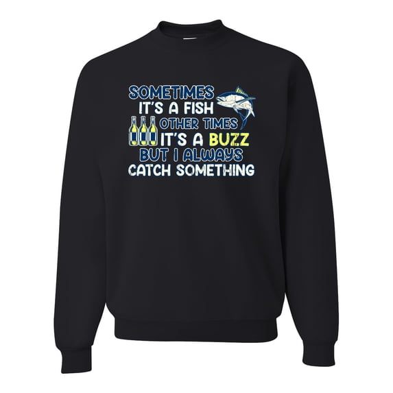 Wild Bobby, Sometimes It's A Fish Other Times It's A Buzz, Fishing, Unisex Crewneck Graphic Sweatshirt, Black, 3X-Large