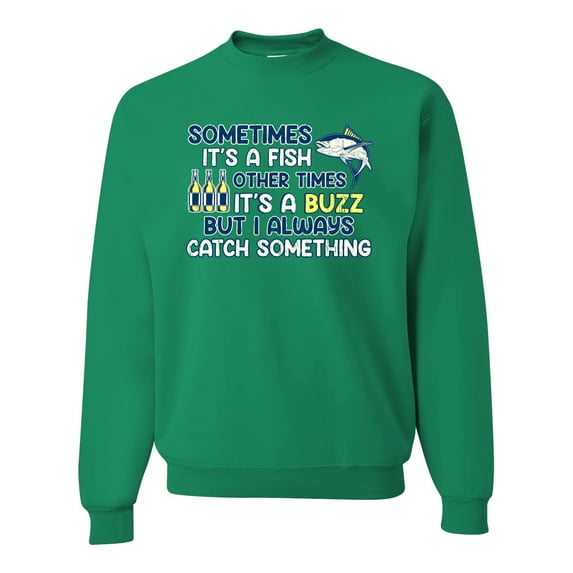 Wild Bobby, Sometimes It's A Fish Other Times It's A Buzz, Fishing, Unisex Crewneck Graphic Sweatshirt, Kelly, Medium