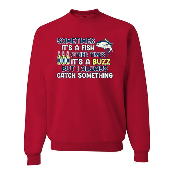 Wild Bobby, Sometimes It's A Fish Other Times It's A Buzz, Fishing, Unisex Crewneck Graphic Sweatshirt, Red, 4X-Large