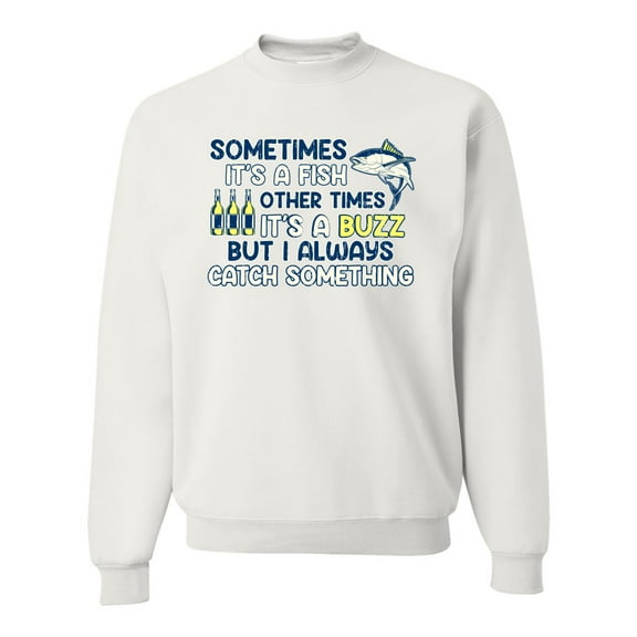 Wild Bobby, Sometimes It's A Fish Other Times It's A Buzz, Fishing, Unisex Crewneck Graphic Sweatshirt, White, X-Large