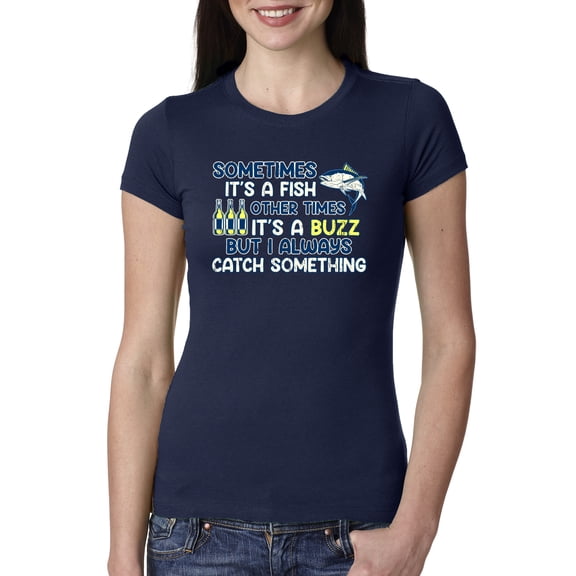 Wild Bobby, Sometimes It's A Fish Other Times It's A Buzz, Fishing, Women Slim Fit Junior Tee, Navy, Medium