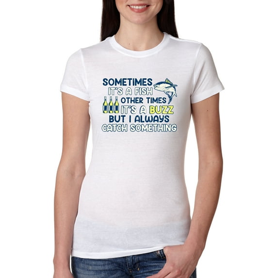Wild Bobby, Sometimes It's A Fish Other Times It's A Buzz, Fishing, Women Slim Fit Junior Tee, White, Large