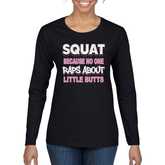 Wild Bobby Squat Because No One Raps About Little Butts Gym/Workout Women Graphic Long Sleeve Tee, Black, Large