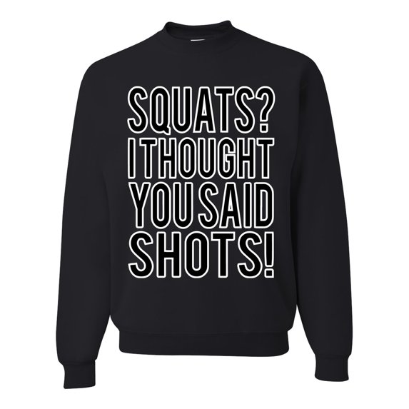 Wild Bobby, Squats? I Thought You Said Shots! Gym/Workout Unisex Crewneck Graphic Sweatshirt, Black, Small