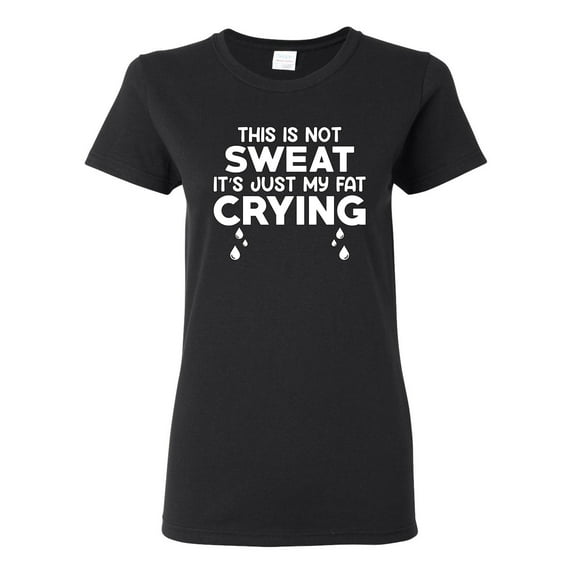 Wild Bobby, This is Not Sweat Its Just My Fat Crying, Gym/Workout, Women Graphic Tee, Black, Small
