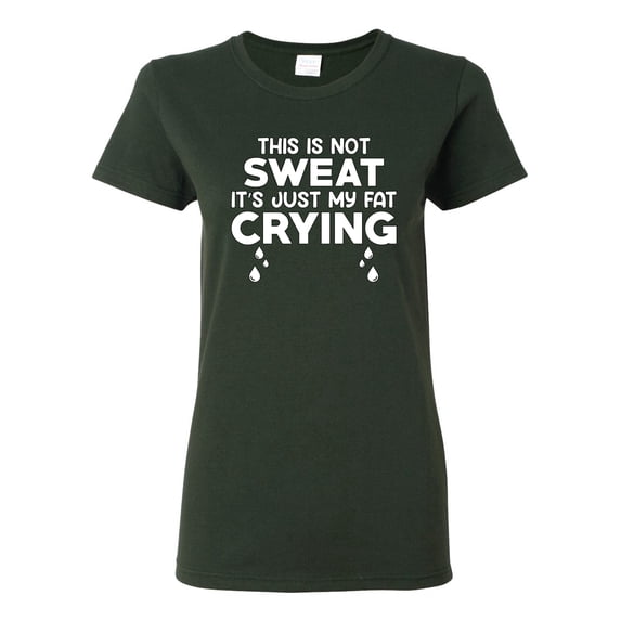 Wild Bobby, This is Not Sweat Its Just My Fat Crying, Gym/Workout, Women Graphic Tee, Forest Green, Medium