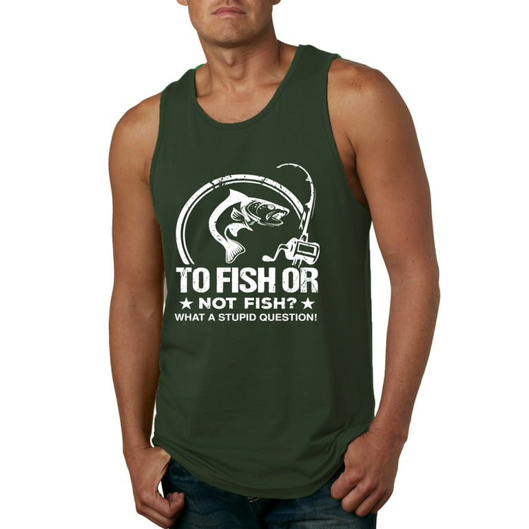 Wild Bobby, To Fish Or Not To Fish What A Stupid Question, Fishing, Men  Graphic Tank Top, Forest Green, Small