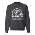thumbnail image 1 of Wild Bobby, To Fish Or Not To Fish What A Stupid Question, Fishing, Unisex Crewneck Graphic Sweatshirt, Charcoal, Medium, 1 of 4