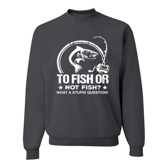 Wild Bobby, To Fish Or Not To Fish What A Stupid Question, Fishing, Unisex Crewneck Graphic Sweatshirt, Charcoal, Medium