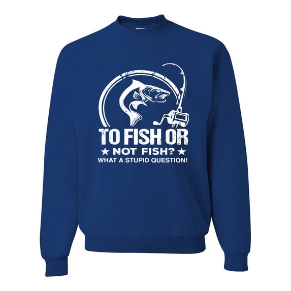 Wild Bobby, To Fish Or Not To Fish What A Stupid Question, Fishing, Unisex Crewneck Graphic Sweatshirt, Royal, Medium