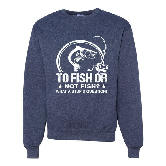 Wild Bobby, To Fish Or Not To Fish What A Stupid Question, Fishing, Unisex Crewneck Graphic Sweatshirt, Vintage Heather Navy, X-Large