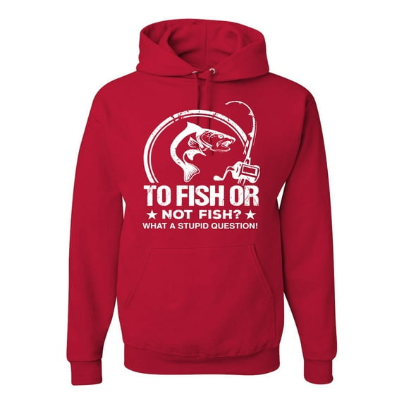 Wild Bobby, To Fish Or Not To Fish What A Stupid Question, Fishing, Unisex Graphic Hoodie Sweatshirt, Red, X-Large